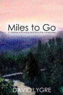 Miles to Go: A Lifetime of Running and Bicycling Adventures di David Lygre edito da Createspace
