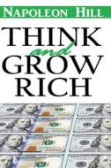 Think and Grow Rich: Think and Grow Rich Napoleon Hill Annotated Classic di Napoleon Hill, Classic Good Books edito da Createspace