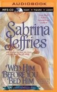 Wed Him Before You Bed Him di Sabrina Jeffries edito da Brilliance Audio