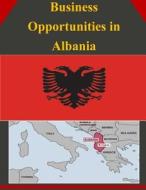 Business Opportunities in Albania di U. S. Department of Commerce edito da Createspace