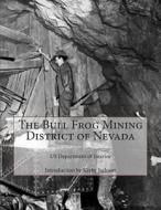 The Bull Frog Mining District of Nevada di Us Department of Interior edito da Createspace