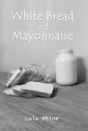 White Bread and Mayonnaise di Lula Phine edito da Balboa Press
