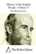 History of the English People - Volume V di John Richard Green edito da Createspace