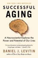 Successful Aging: A Neuroscientist Explores the Power and Potential of Our Lives di Daniel J. Levitin edito da DUTTON BOOKS