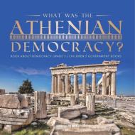 What Was the Athenian Democracy?   Book About Democracy Grade 5   Children's Government Books di Universal Politics edito da Universal Politics