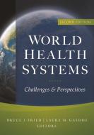World Health Systems: Challenges And Perspectives, Second Edition di Bruce Fried edito da Health Administration Press