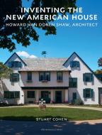 Inventing the New American House: Howard Van Doren Shaw, Architect di Stuart Cohen edito da MONACELLI PR