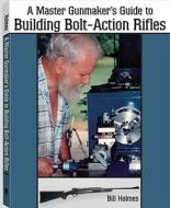 A Master Gunmaker's Guide to Building Bolt-Action Rifles di Bill Holmes edito da Paladin Press