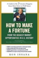 How to Make a Fortune from the Biggest Market Opportunities in U.S. History: A Guide to the 7 Greatest Bargains from Main Street to Wall Street di Ron Insana edito da Avery Publishing Group
