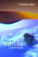 When the Impossible Happens: Adventures in Non-Ordinary Realities di Stanislav Grof edito da SOUNDS TRUE INC