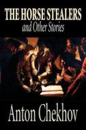The Horse Stealers and Other Stories by Anton Chekhov, Fiction, Classics, Literary, Short Stories di Anton Chekhov edito da Alan Rodgers Books