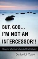 But, God....I'm Not an Intercessor!! di Denise M. Carey edito da XULON PR