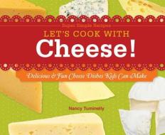 Let's Cook with Cheese!: Delicious & Fun Cheese Dishes Kids Can Make di Nancy Tuminelly edito da Super Sandcastle