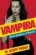 Vampira: Dark Goddess of Horror di W. Scott Poole edito da SOFT SKULL PR