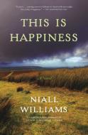This Is Happiness di Niall Williams edito da BLOOMSBURY