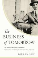 The Business of Tomorrow: The Visionary Life of Harry Guggenheim: From Aviation and Rocketry to the Creation of an Art D di Dirk Smillie edito da PEGASUS BOOKS