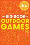 The Big Book of Outdoor Games: 50+ Anti-Boredom, Unplugged Activities for Kids and Family di Cider Mill Press edito da CIDER MILL PR