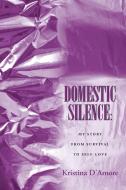 DOMESTIC SILENCE: MY STORY FROM SURVIVAL di D'AMORE,KRISTINA, edito da LIGHTNING SOURCE UK LTD