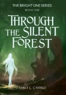 THROUGH THE SILENT FOREST: BOOK ONE OF T di ASHLEY CASTILLO edito da LIGHTNING SOURCE UK LTD