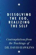 Dissolving the Ego, Realizing the Self di David R. Hawkins edito da Hay House UK Ltd