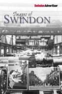 Images Of Swindon di "Swindon Advertiser" edito da Db Publishing