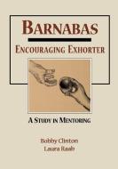 Barnabas: Encouraging Exhorter-A Study in Mentoring di Bobby Clinton, Laura Raab edito da BARNABAS PUBL