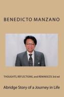 Thoughts, Reflections, and Reminisces 3rd Ed: Abridge Story of a Journey in Life di Benedicto Balbuena Manzano edito da Createspace Independent Publishing Platform