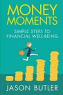 Money Moments: Simple Steps to Financial Well-Being di Mr Jason F. Butler edito da Createspace Independent Publishing Platform