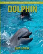 Dolphin: Amazing Fun Facts and Pictures about Dolphin for Kids di Gaia Carlo edito da Createspace Independent Publishing Platform