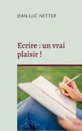 Ecrire : un vrai plaisir ! di Jean-Luc Netter edito da Books on Demand