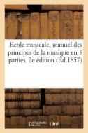 Ecole Musicale, Manuel Des Principes de la Musique En 3 Parties. 2e Édition di Collectif edito da HACHETTE LIVRE