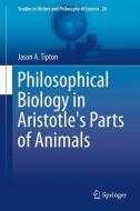 Philosophical Biology in Aristotle's Part of Animals di Jason A. Tipton edito da Springer-Verlag GmbH