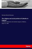 The religious and social position of Catholics in England di Nicholas Patrick Wiseman edito da hansebooks