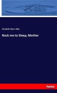 Rock me to Sleep, Mother di Elizabeth Akers Allen edito da hansebooks
