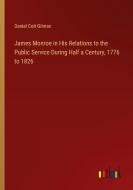 James Monroe in His Relations to the Public Service During Half a Century, 1776 to 1826 di Daniel Coit Gilman edito da Outlook Verlag