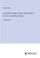 Lord Arthur Savile's Crime; The Portrait of Mr. W.H., and Other Stories di Oscar Wilde edito da Megali Verlag