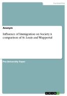 Influence of Immigration on Society. A comparison of St. Louis and Wuppertal di Anonym edito da GRIN Verlag