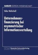 Unternehmensfinanzierung bei asymmetrischer Informationsverteilung di Volker Wohlschiess edito da Deutscher Universitätsverlag