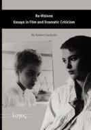 Re-Visions: Essays in Film and Dramatic Criticism di Robert Cardullo edito da Logos Verlag Berlin