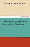 The Glory of English Prose Letters to My Grandson di Stephen Coleridge edito da TREDITION CLASSICS
