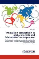 Innovation competition in global markets and Schumpeter's entrepreneur di Arto Lahti edito da LAP Lambert Academic Publishing