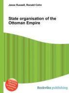 State Organisation Of The Ottoman Empire di Jesse Russell, Ronald Cohn edito da Book On Demand Ltd.