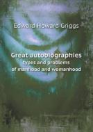 Great Autobiographies Types And Problems Of Manhood And Womanhood di Griggs Edward Howard edito da Book On Demand Ltd.