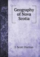 Geography Of Nova Scotia di J Scott Hutton edito da Book On Demand Ltd.