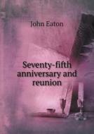 Seventy-fifth Anniversary And Reunion di John Eaton edito da Book On Demand Ltd.