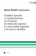 Cambios Epocales y Transformaciones En El Sistema de Educacion Superior: La Universidad Argentina y Los Nuevos Desafios di Alicia Iriarte edito da Teseo