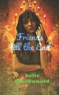 Friends Till The End di MacDonald Julie MacDonald edito da Independently Published