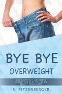Bye Bye Overweight di S Fitzenberger edito da Independently Published