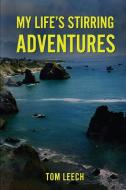 My Life's Stirring Adventures di Tom Leech edito da Hemingway Publishers