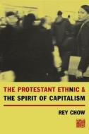 Chow, R: The Protestant Ethnic and the Spirit of Capitalism di Rey (Duke University) Chow edito da Columbia University Press
